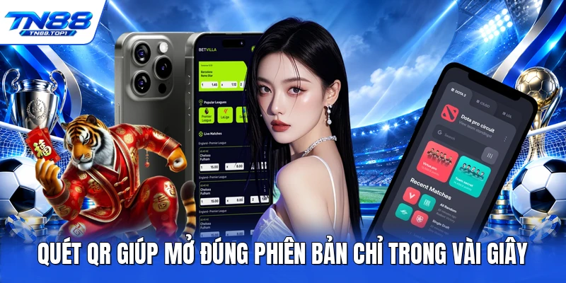 Quét QR giúp mở đúng phiên bản chỉ trong vài giây