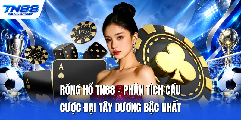 Rồng Hổ TN88 - Phân Tích Cầu Cược Đại Tây Dương Bậc Nhất