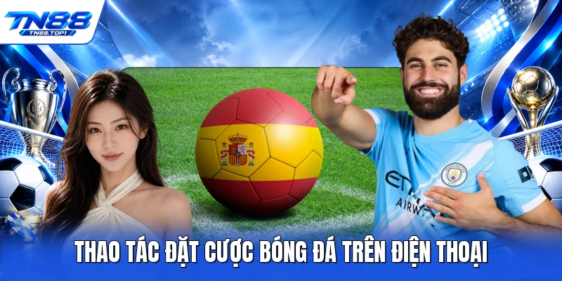 Thao tác đặt cược bóng đá trên điện thoại
