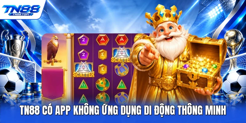 TN88 có app không ứng dụng di động thông minh